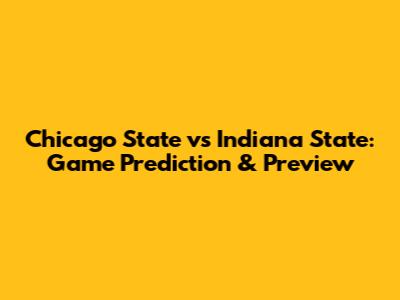 Chicago State vs Indiana State: Game Prediction & Preview