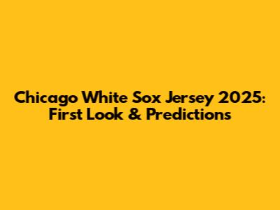 Chicago White Sox Jersey 2025: First Look & Predictions