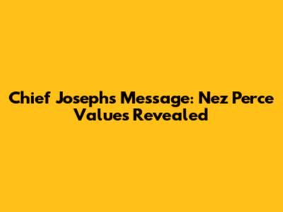 Chief Joseph's Message: Nez Perce Values Revealed