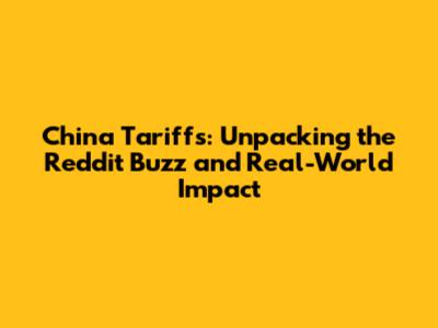 China Tariffs: Unpacking the Reddit Buzz and Real-World Impact
