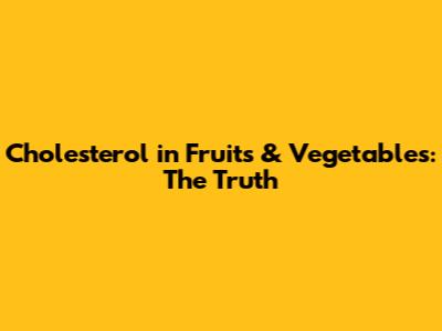 Cholesterol in Fruits & Vegetables: The Truth