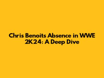 Chris Benoit's Absence in WWE 2K24: A Deep Dive