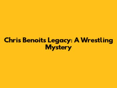 Chris Benoit's Legacy: A Wrestling Mystery