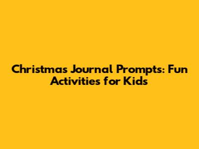 Christmas Journal Prompts: Fun Activities for Kids
