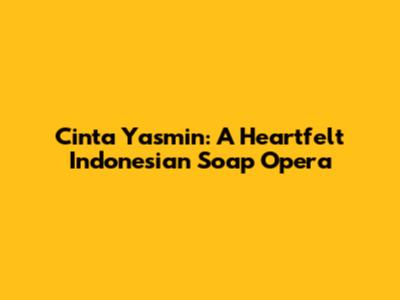 Cinta Yasmin: A Heartfelt Indonesian Soap Opera