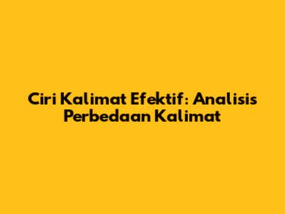 Ciri Kalimat Efektif: Analisis Perbedaan Kalimat