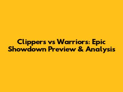 Clippers vs Warriors: Epic Showdown Preview & Analysis