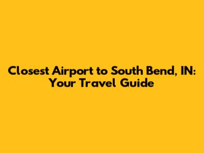 Closest Airport to South Bend, IN: Your Travel Guide