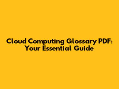 Cloud Computing Glossary PDF: Your Essential Guide