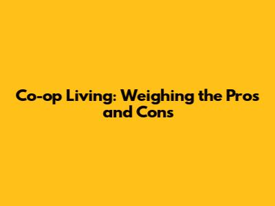 Co-op Living: Weighing the Pros and Cons