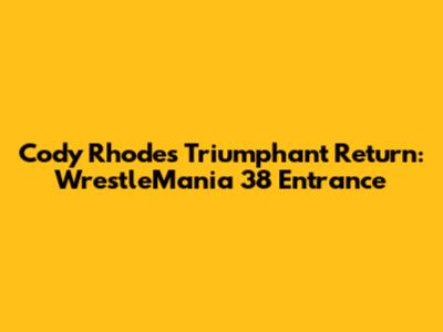 Cody Rhodes' Triumphant Return: WrestleMania 38 Entrance