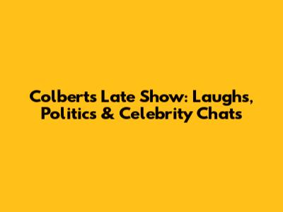 Colbert's Late Show: Laughs, Politics & Celebrity Chats
