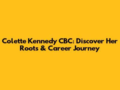 Colette Kennedy CBC: Discover Her Roots & Career Journey