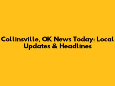 Collinsville, OK News Today: Local Updates & Headlines
