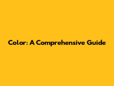 Color: A Comprehensive Guide