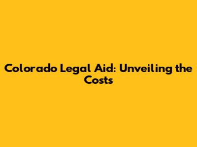 Colorado Legal Aid: Unveiling the Costs