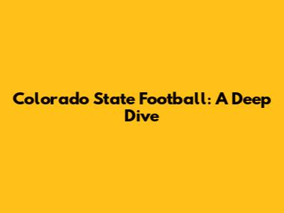 Colorado State Football: A Deep Dive