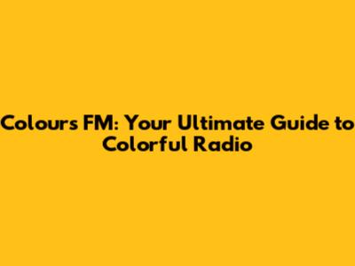 Colours FM: Your Ultimate Guide to Colorful Radio