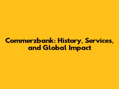 Commerzbank: History, Services, and Global Impact