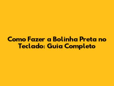 Como Fazer a Bolinha Preta no Teclado: Guia Completo