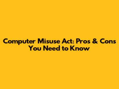 Computer Misuse Act: Pros & Cons You Need to Know