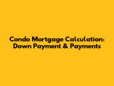 Condo Mortgage Calculation: Down Payment & Payments