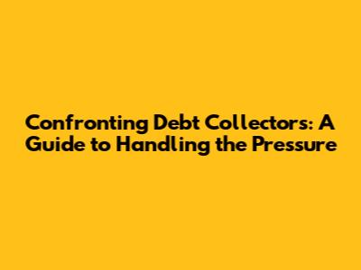 Confronting Debt Collectors: A Guide to Handling the Pressure