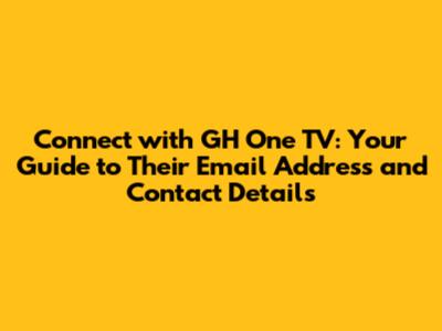 Connect with GH One TV: Your Guide to Their Email Address and Contact Details