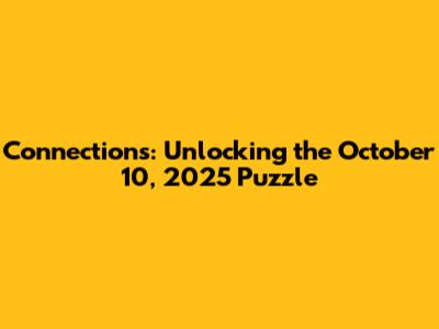 Connections: Unlocking the October 10, 2025 Puzzle