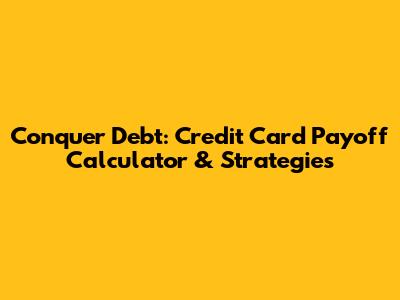 Conquer Debt: Credit Card Payoff Calculator & Strategies