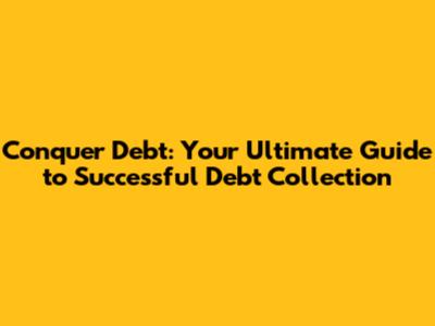 Conquer Debt: Your Ultimate Guide to Successful Debt Collection