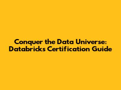 Conquer the Data Universe: Databricks Certification Guide