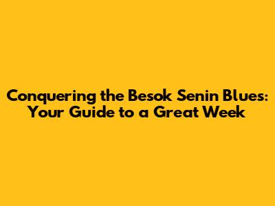 Conquering the 'Besok Senin' Blues: Your Guide to a Great Week