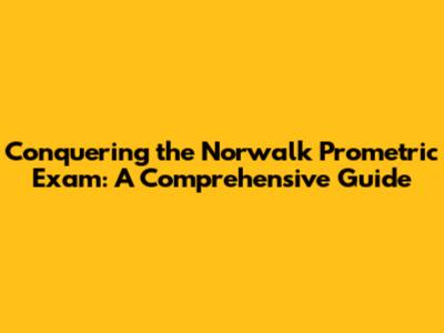 Conquering the Norwalk Prometric Exam: A Comprehensive Guide