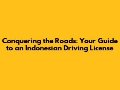 Conquering the Roads: Your Guide to an Indonesian Driving License