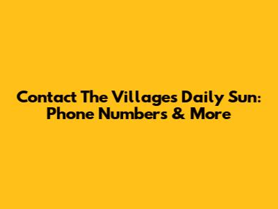 Contact The Villages Daily Sun: Phone Numbers & More
