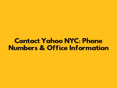 Contact Yahoo NYC: Phone Numbers & Office Information