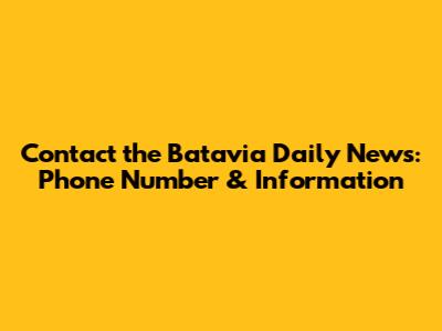 Contact the Batavia Daily News: Phone Number & Information