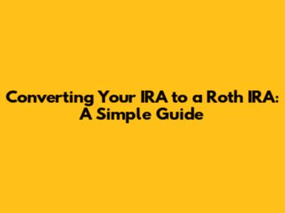 Converting Your IRA to a Roth IRA: A Simple Guide