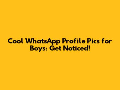 Cool WhatsApp Profile Pics for Boys: Get Noticed!