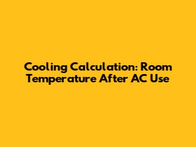 Cooling Calculation: Room Temperature After AC Use