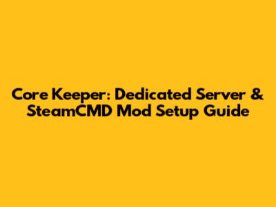 Core Keeper: Dedicated Server & SteamCMD Mod Setup Guide