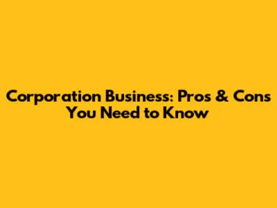 Corporation Business: Pros & Cons You Need to Know