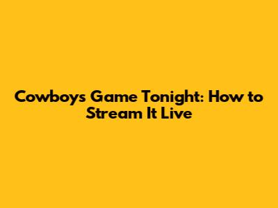 Cowboys Game Tonight: How to Stream It Live