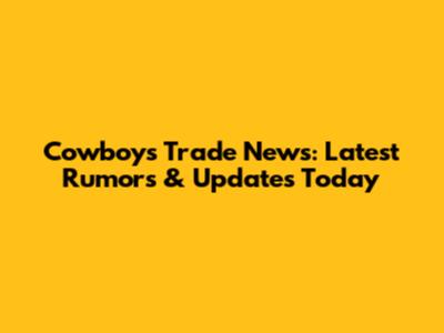 Cowboys Trade News: Latest Rumors & Updates Today
