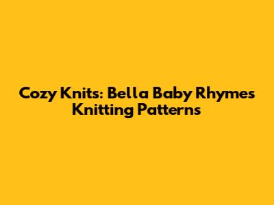 Cozy Knits: Bella Baby Rhymes Knitting Patterns