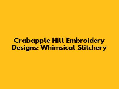 Crabapple Hill Embroidery Designs: Whimsical Stitchery