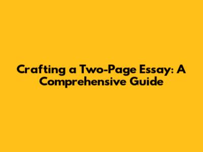 Crafting a Two-Page Essay: A Comprehensive Guide
