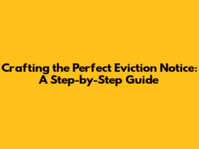 Crafting the Perfect Eviction Notice: A Step-by-Step Guide