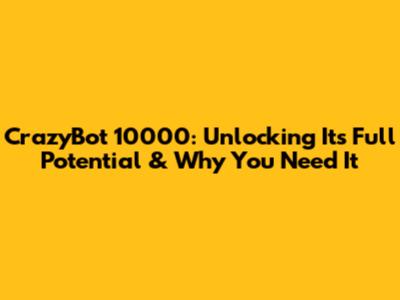 CrazyBot 10000: Unlocking Its Full Potential & Why You Need It